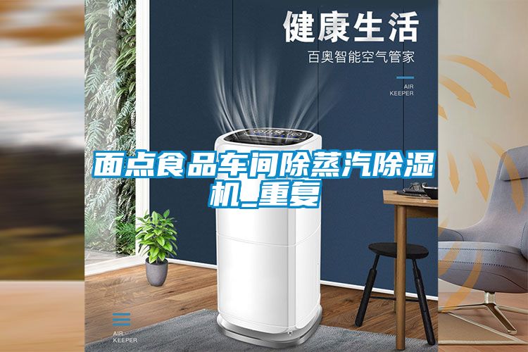 面點食品車間除蒸汽除濕機_重復(fù)