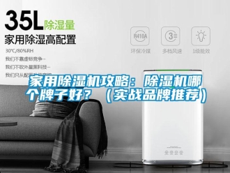 企業(yè)新聞家用除濕機攻略：除濕機哪個牌子好？（實戰(zhàn)品牌推薦）