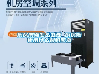 企業新聞廚房防潮怎么處理 廚房櫥柜用什么材料防潮