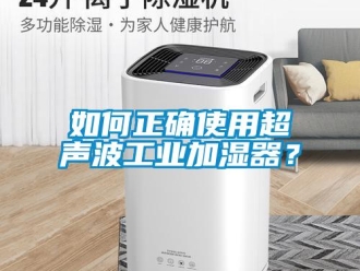 企業新聞如何正確使用超聲波工業加濕器？