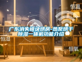 行業新聞廣東消失模塊烘房-熱泵烘干除濕一體機功能介紹
