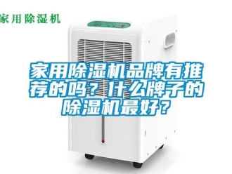 企業新聞家用除濕機品牌有推薦的嗎？什么牌子的除濕機最好？