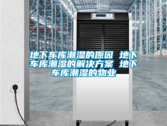 企業新聞地下車庫潮濕的原因 地下車庫潮濕的解決方案 地下車庫潮濕的物業