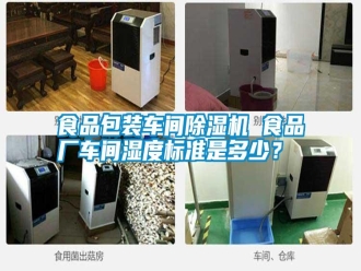 知識百科食品包裝車間除濕機 食品廠車間濕度標準是多少？