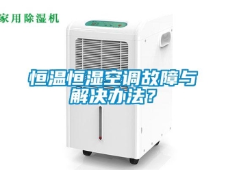 知識百科恒溫恒濕空調故障與解決辦法？