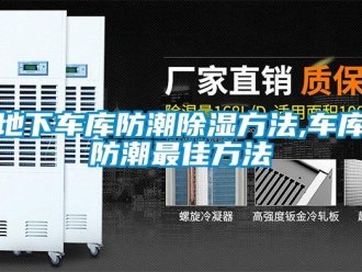 企業新聞地下車庫防潮除濕方法,車庫防潮最佳方法