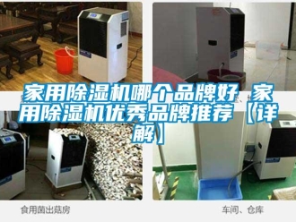企業新聞家用除濕機哪個品牌好 家用除濕機優秀品牌推薦【詳解】