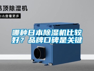 企業(yè)新聞哪種日本除濕機(jī)比較好？品牌口碑是關(guān)鍵