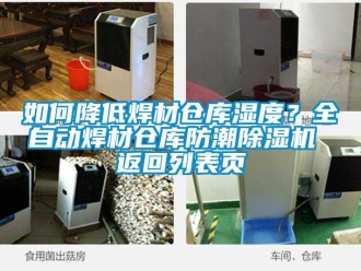 企業新聞如何降低焊材倉庫濕度？全自動焊材倉庫防潮除濕機 返回列表頁