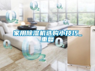 常見問題家用除濕機選購小技巧_重復