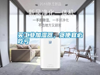 常見問題買工業(yè)加濕器，貪便宜必吃虧