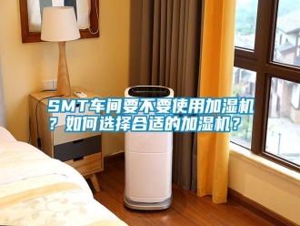 常見問題SMT車間要不要使用加濕機？如何選擇合適的加濕機？