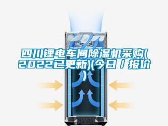 企業(yè)新聞四川鋰電車間除濕機(jī)采購(2022已更新)(今日／報價)